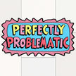 Perfectly Problematic – Funny Comic Typography Vinyl Sticker premium product image 1